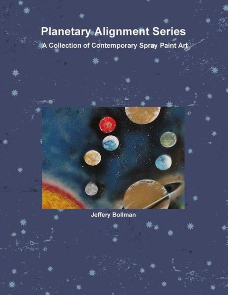 Cover for Jeffery Bollman · Planetary Alignment Series Contemporary Spray Paint Art (Paperback Book) (2010)