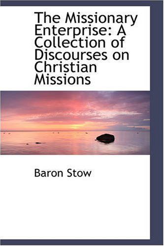 Cover for Baron Stow · The Missionary Enterprise: a Collection of Discourses on Christian Missions (Pocketbok) (2008)