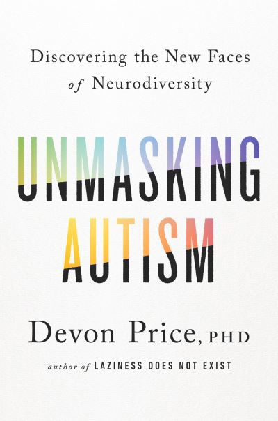Cover for PhD Devon Price · Unmasking Autism: Discovering the New Faces of Neurodiversity (Innbunden bok) (2022)