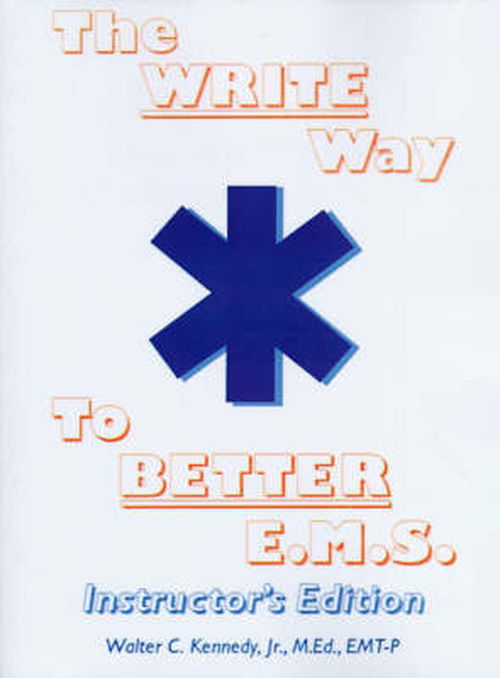 The Write Way to Better E.m.s., Instructor's Edition: How to Organize, Write and Give Better E.m.s. Reports - Jr., M.ed. Emt-p, Walter Kennedy - Books - iUniverse - 9780595004232 - June 1, 2000