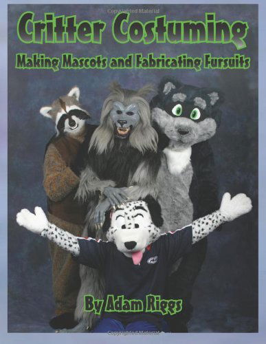 Critter Costuming: Making Mascots and Fabricating Fursuits - Adam Riggs - Books - Ibexa Press - 9780615584232 - September 1, 2004