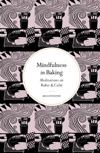 Cover for Julia Ponsonby · Mindfulness in Baking: Meditations on Bakes &amp; Calm - Mindfulness series (Hardcover Book) [New edition] (2023)