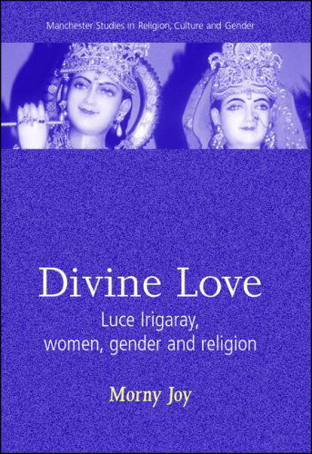 Cover for Morny Joy · Divine Love: Luce Irigaray, Women, Gender, and Religion - Manchester Studies in Religion, Culture and Gender (Hardcover Book) (2007)