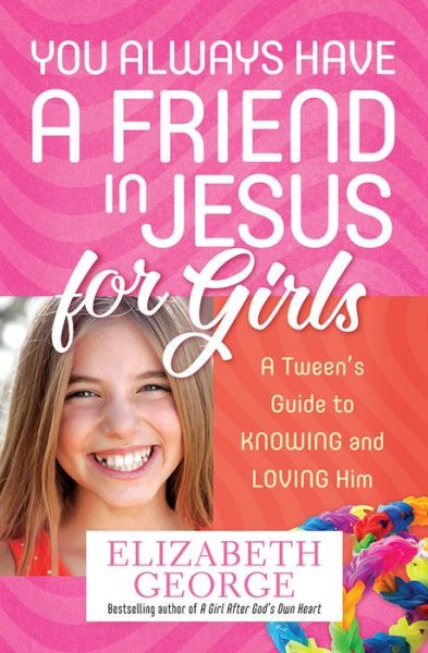 Cover for Elizabeth George · You Always Have a Friend in Jesus for Girls: A Tween's Guide to Knowing and Loving Him (Paperback Book) (2016)