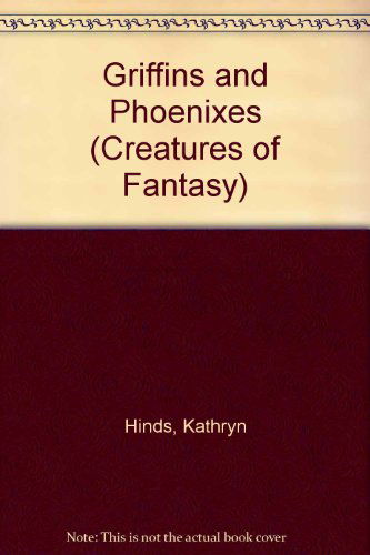 Cover for Kathryn Hinds · Griffins and Phoenixes (Creatures of Fantasy) (Hardcover Book) (2013)