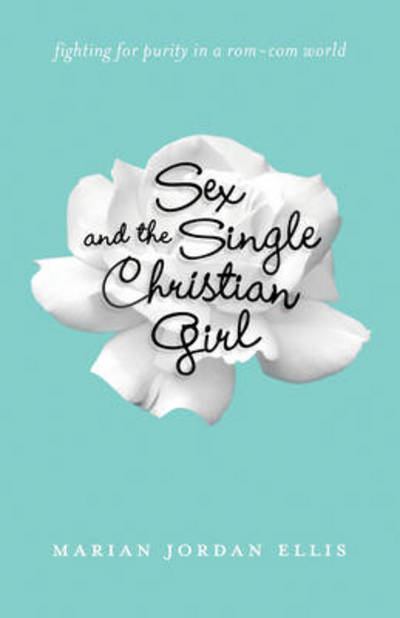 Cover for Marian Jordan Ellis · Sex and the Single Christian Girl – Fighting for Purity in a Rom–Com World (Taschenbuch) (2013)