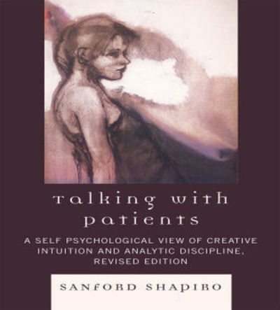 Cover for Sanford Shapiro · Talking with Patients: A Self Psychological View of Creative Intuition and Analytic Discipline (Hardcover Book) [Revised edition] (2008)