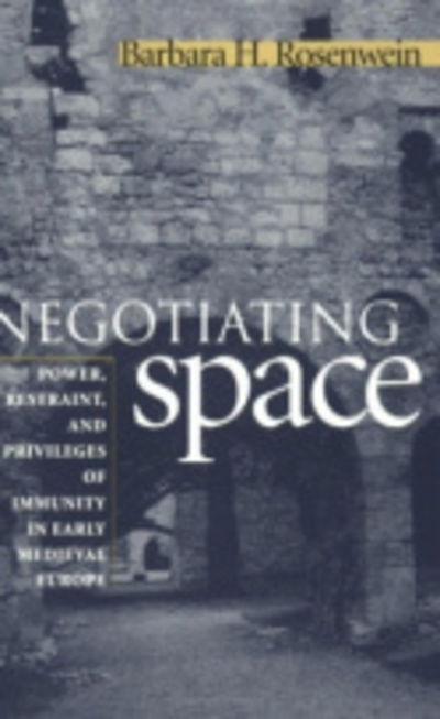 Cover for Barbara H. Rosenwein · Negotiating Space: Power, Restraint, and Privileges of Immunity in Early Medieval Europe (Inbunden Bok) (1999)