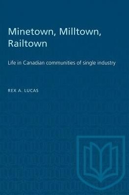 Cover for Rex A Lucas · Minetown, Milltown, Railtown: Life in Canadian communities of single industry - Heritage (Paperback Book) (1971)