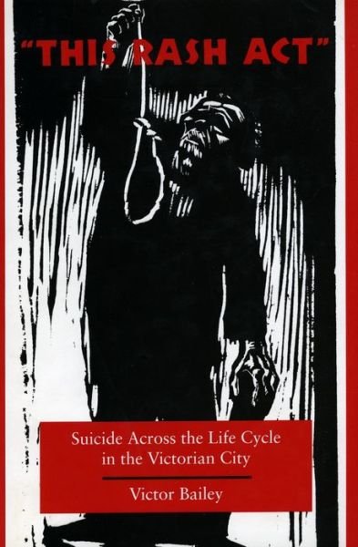 Cover for Victor Bailey · 'This Rash Act': Suicide Across the Life Cycle in the Victorian City (Innbunden bok) (1998)