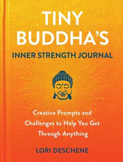Cover for Lori Deschene · Tiny Buddha's Inner Strength Journal: Creative Prompts and Challenges to Help You Get Through Anyt (Hardcover Book) (2022)