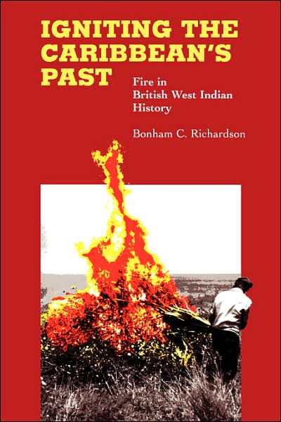 Igniting the Caribbean's Past: Fire in British West Indian History - Bonham C. Richardson - Books - The University of North Carolina Press - 9780807855232 - April 30, 2004