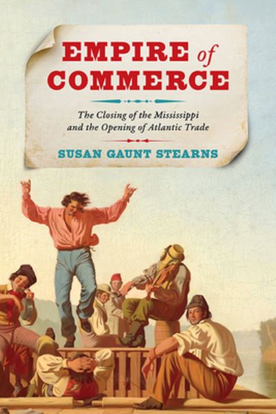 Cover for Susan Gaunt Stearns · Empire of Commerce: The Closing of the Mississippi and the Opening of Atlantic Trade - Jeffersonian America (Hardcover Book) (2024)