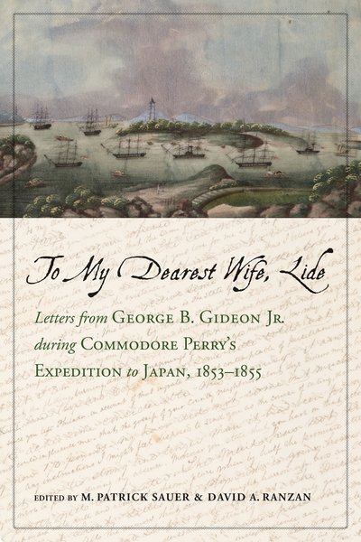 Cover for M. Patrick Sauer · To My Dearest Wife, Lide: Letters from George B. Gideon Jr. during Commodore Perry’s Expedition to Japan, 1853–1855 - Maritime Currents:  History and Archaeology (Hardcover Book) (2019)