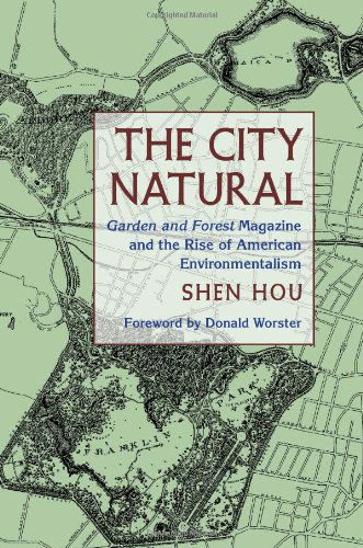 Cover for Shen Hou · The City Natural: Garden and Forest Magazine and the Rise of American Environmentalism - History of the Urban Environment (Hardcover Book) (2013)