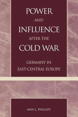 Cover for Ann L. Phillips · Power and Influence after the Cold War: Germany in East-Central Europe (Paperback Book) (2000)