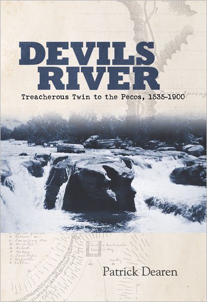 Devils River: Treacherous Twin to the Pecos, 1535-1900 - Patrick Dearen - Books - Texas Christian University Press,U.S. - 9780875654232 - February 23, 2011