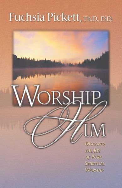 Worship Him - Fuchsia T. Pickett - Books - Creation House - 9780884197232 - March 13, 2000