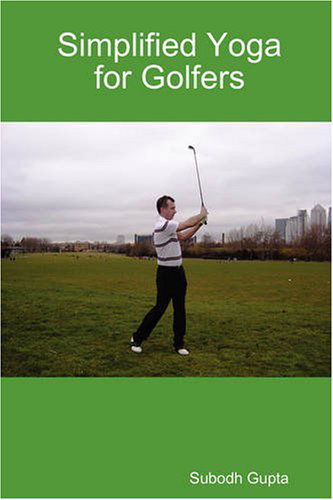 Simplified Yoga for Golfers - Subodh Gupta - Kirjat - Subodh Gupta - 9780955688232 - keskiviikko 16. huhtikuuta 2008