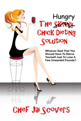 Cover for Chef Jai Scovers · Hungry Chick Dieting Solution: Whoever Said That You Should Have to Starve Yourself Just to Lose a Few Unwanted Pounds? (Paperback Book) (2012)