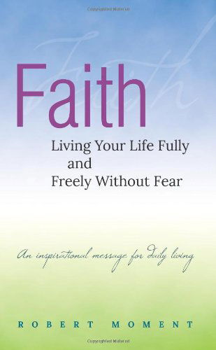 Cover for Robert Moment · Faith: Living Your Life Fully and Freely Without Fear (Paperback Book) (2012)