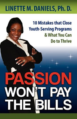 Cover for Linette M. Daniels · Passion Won't Pay the Bills: 10 Mistakes That Close Youth-serving Programs &amp; What You Can Do to Thrive (Paperback Book) (2011)