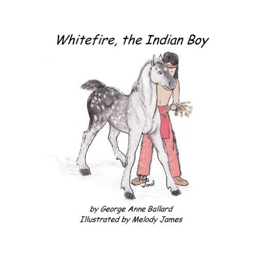 Cover for George Anne Ballard · White Fire, the Indian Boy (Paperback Book) (2012)