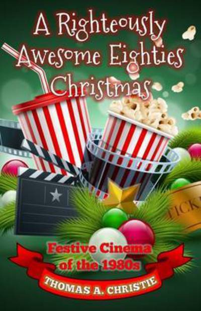 Cover for Thomas A. Christie · A Righteously Awesome Eighties Christmas: Festive Cinema of the 1980s (Paperback Book) (2016)