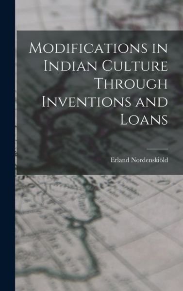 Cover for Erland 1877-1932 Nordenskio?ld · Modifications in Indian Culture Through Inventions and Loans (Hardcover Book) (2021)
