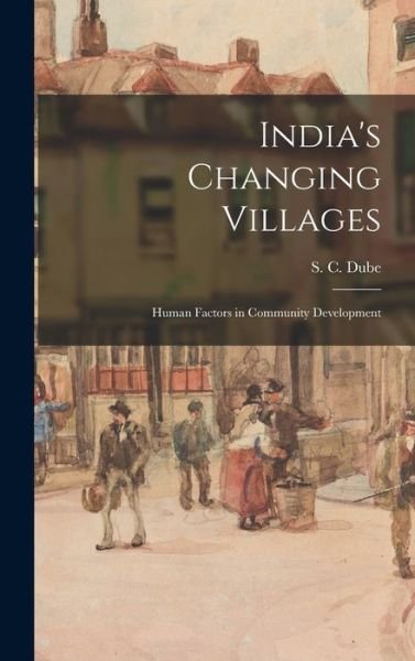 Cover for S C (Shyama Charan) 1922- Dube · India's Changing Villages; Human Factors in Community Development (Hardcover bog) (2021)