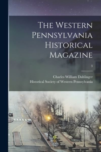 Cover for Charles William 1858- Dahlinger · The Western Pennsylvania Historical Magazine; 3 (Paperback Book) (2021)