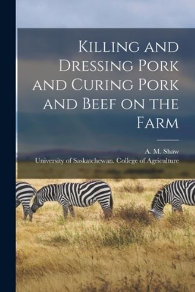 Cover for A M (Alexander Malcolm) B 1 Shaw · Killing and Dressing Pork and Curing Pork and Beef on the Farm [microform] (Paperback Book) (2021)