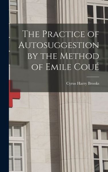 Cover for Cyrus Harry Brooks · Practice of Autosuggestion by the Method of Emile Coué (Book) (2022)