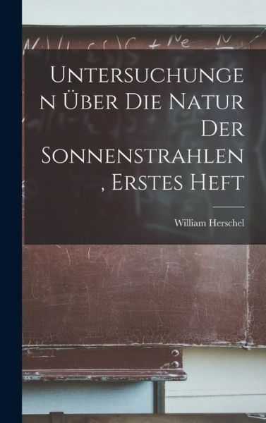 Cover for William Herschel · Untersuchungen Über Die Natur der Sonnenstrahlen, Erstes Heft (Book) (2022)