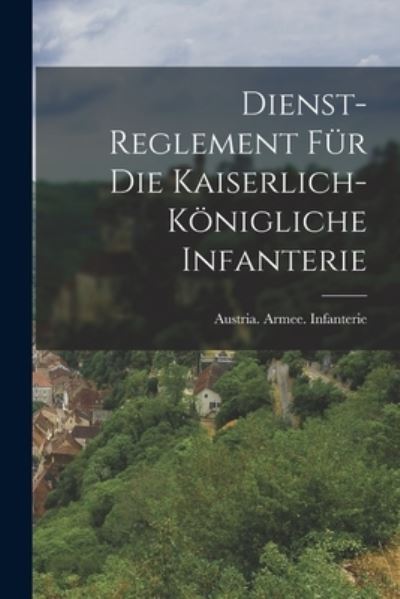 Cover for Austria Armee Infanterie · Dienst-Reglement Für Die Kaiserlich-Königliche Infanterie (Book) (2022)