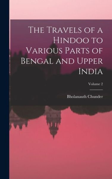 Cover for Bholanauth Chunder · Travels of a Hindoo to Various Parts of Bengal and Upper India; Volume 2 (Bog) (2022)