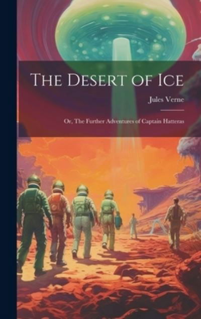 Cover for Jules Verne · The Desert of ice; or, The Further Adventures of Captain Hatteras (Inbunden Bok) (2023)