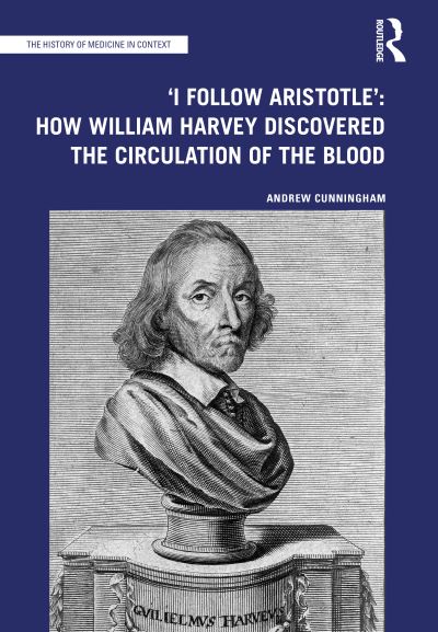 Cover for Andrew Cunningham · 'I Follow Aristotle': How William Harvey Discovered the Circulation of the Blood - The History of Medicine in Context (Hardcover Book) (2022)