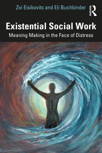 Existential Social Work: Meaning Making in the Face of Distress - Zvi Eisikovits - Books - Taylor & Francis Ltd - 9781032344232 - December 30, 2022