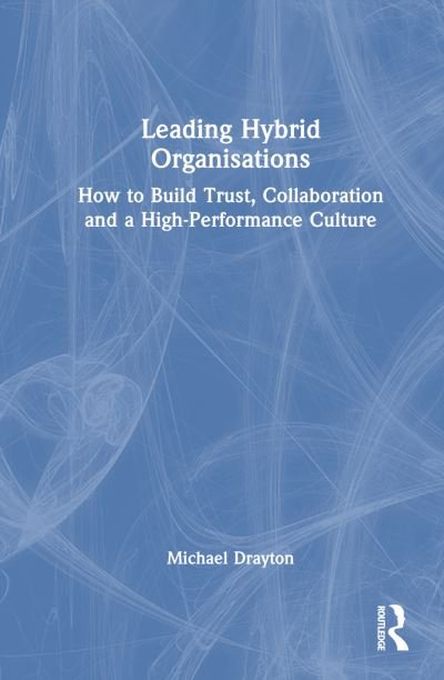 Cover for Michael Drayton · Leading Hybrid Organisations: How to Build Trust, Collaboration and a High-Performance Culture (Hardcover Book) (2024)