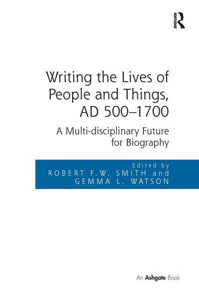 Writing the Lives of People and Things, AD 500-1700: A Multi-disciplinary Future for Biography (Paperback Book) (2024)