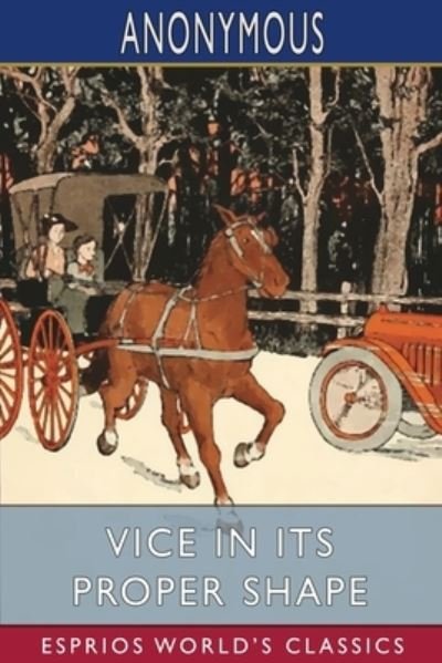 Vice in its Proper Shape (Esprios Classics) - Anonymous - Bøger - Blurb - 9781034733232 - 26. april 2024
