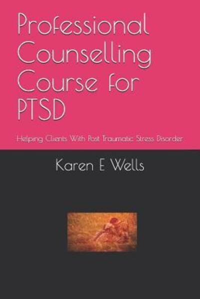 Cover for Karen E Wells · Professional Counselling Course for PTSD : Helping Clients With Post Traumatic Stress Disorder (Paperback Book) (2019)