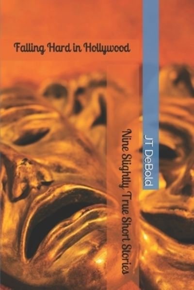 Cover for Jt Debold · Falling Hard in Hollywood: Nine Slightly True Short Stories (Paperback Book) (2019)