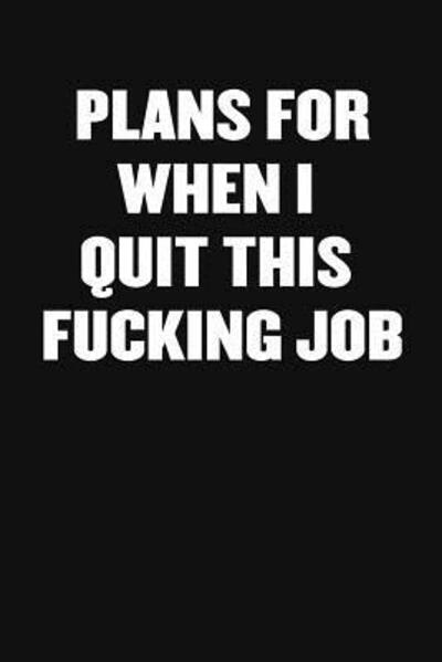 Cover for Sarcastic Funny Blank Notebooks · Plans for When I Quit This Fucking Job (Paperback Book) (2019)