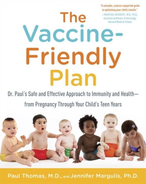 Cover for Thomas, Paul, M.D. · The Vaccine-Friendly Plan: Dr. Paul's Safe and Effective Approach to Immunity and Health-from Pregnancy Through Your Child's Teen Years (Paperback Book) (2016)