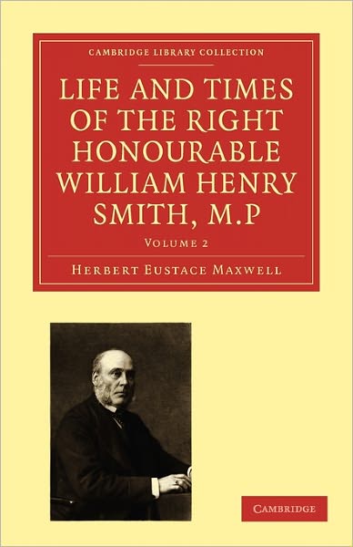 Cover for Herbert Eustace Maxwell · Life and Times of the Right Honourable William Henry Smith, M.P - Life and Times of the Right Honourable William Henry Smith, M.P. 2 Volume Paperback Set (Paperback Book) (2010)