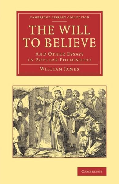 Cover for William James · The Will to Believe: And Other Essays in Popular Philosophy - Cambridge Library Collection - Philosophy (Paperback Book) (2014)