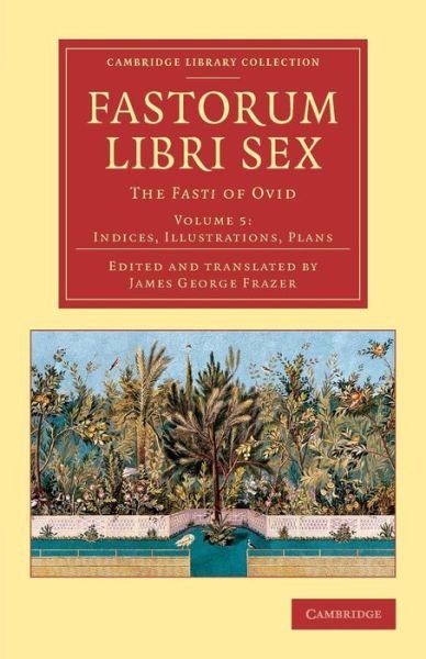 Cover for Ovid · Fastorum libri sex: Volume 5, Indices, Illustrations, Plans: The Fasti of Ovid - Cambridge Library Collection - Classics (Taschenbuch) (2015)