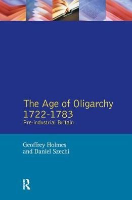 Cover for Geoffrey Holmes · The Age of Oligarchy: Pre-Industrial Britain 1722-1783 - Foundations of Modern Britain (Hardcover Book) (2017)